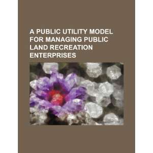  A public utility model for managing public land recreation 