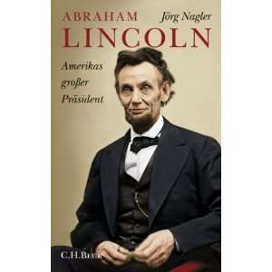 Abraham Lincoln: Amerikas großer Präsident. Eine Biographie:  