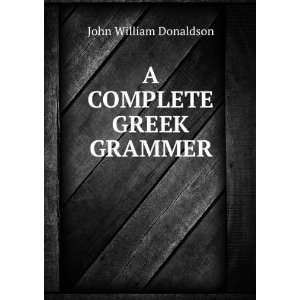  A COMPLETE GREEK GRAMMER John William Donaldson Books