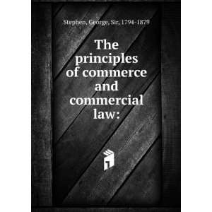   The principles of commerce and commercial law George Stephen Books