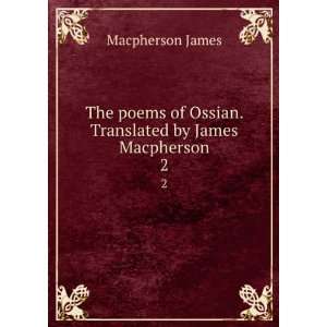   of Ossian. Translated by James Macpherson. 2 James Macpherson Books