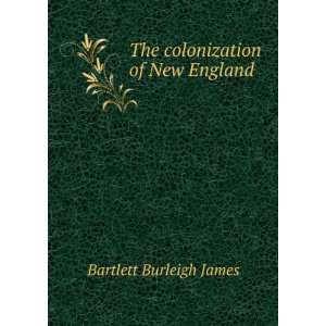    The colonization of New England Bartlett Burleigh James Books