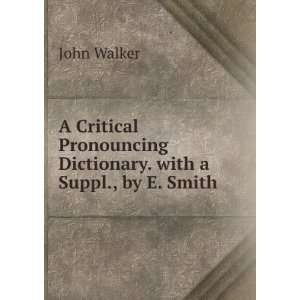   Pronouncing Dictionary. with a Suppl., by E. Smith John Walker Books