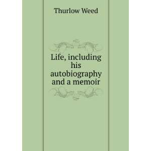    Life, including his autobiography and a memoir Thurlow Weed Books