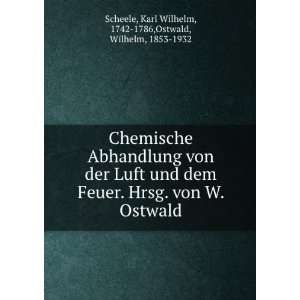  Ostwald Karl Wilhelm, 1742 1786,Ostwald, Wilhelm, 1853 1932 Scheele